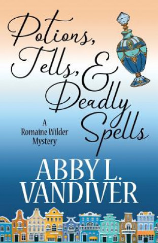 Libro Potions, Tells, & Deadly Spells Abby L. Vandiver
