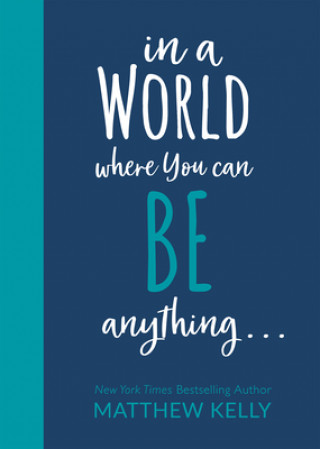 Carte In a World Where You Can Be Anyting... Matthew Kelly