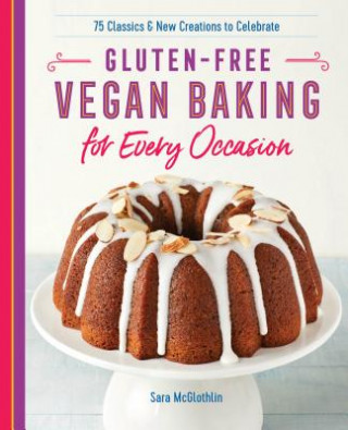 Könyv Gluten-Free Vegan Baking for Every Occasion: 75 Classics and New Creations to Celebrate Sara McGlothlin