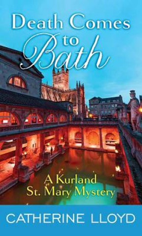 Carte Death Comes to Bath: A Kurland St. Mary Mystery Catherine Lloyd