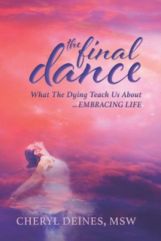 Kniha The Final Dance: Large Print: What the Dying Teach Us about Embracing Life Cheryl Deines