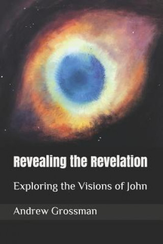 Книга Revealing the Revelation: Exploring the Visions of John Andrew F. Grossman