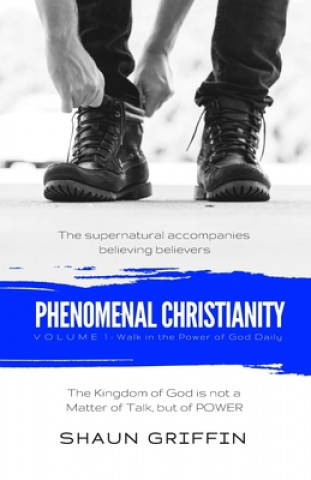 Kniha Phenomenal Christianity: Walk in the Power of God Daily Shaun Griffin