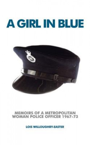 Kniha A Girl in Blue: Memoirs of a Metropolitan Woman Police Officer 1967-73 Lois Willoughby-Easter