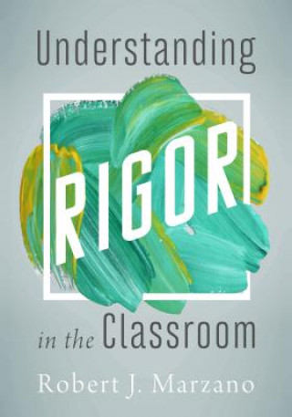 Könyv Understanding Rigor in the Classroom Robert J. Marzano