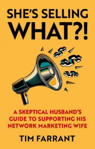 Carte She's Selling What?!: A Skeptical Husband's Guide to Supporting His Network Marketing Wife Tim Farrant