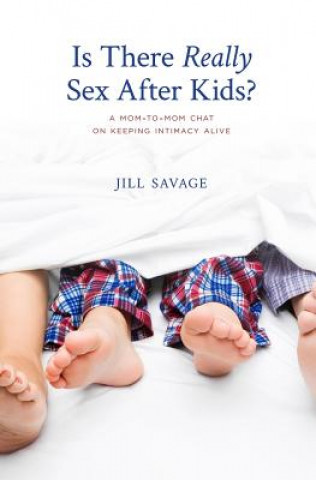 Könyv Is There Really Sex After Kids?: A Mom-to-Mom Chat on Keeping Intimacy Alive Jill Savage