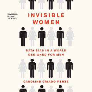 Digital Invisible Women: Data Bias in a World Designed for Men Caroline Criado Perez