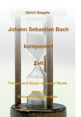 Książka Johann Sebastian Bach komponiert Zeit Ulrich Siegele