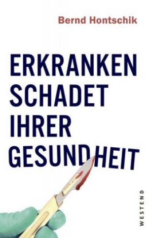 Könyv Erkranken schadet Ihrer Gesundheit Bernd Hontschik