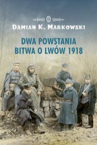 Kniha Dwa powstania Bitwa o Lwów 1918 Markowski Damian K.
