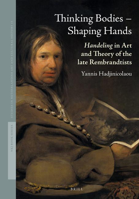 Книга Thinking Bodies - Shaping Hands: Handeling in Art and Theory of the Late Rembrandtists Yannis Hadjinicolaou