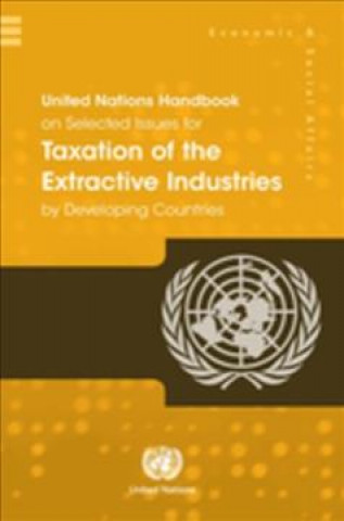 Kniha United Nations handbook on selected issues for taxation of the extractive industries by developing countries United Nations Publications