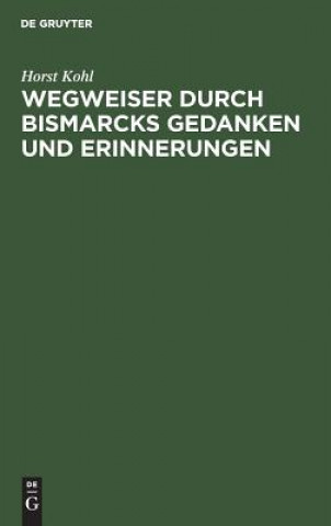 Kniha Wegweiser durch Bismarcks Gedanken und Erinnerungen Horst Kohl