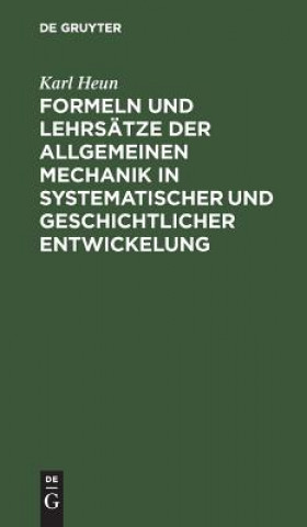 Книга Formeln Und Lehrsatze Der Allgemeinen Mechanik in Systematischer Und Geschichtlicher Entwickelung Karl Heun