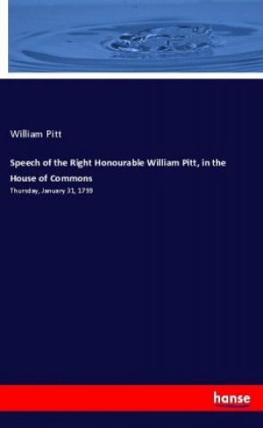 Libro Speech of the Right Honourable William Pitt, in the House of Commons William Pitt