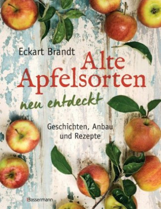 Könyv Alte Apfelsorten neu entdeckt - Eckart Brandts großes Apfelbuch Eckart Brandt