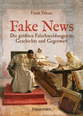 Kniha Fake News - Die größten Falschmeldungen in Geschichte und Gegenwart. Von der Inquisition bis Donald Trump. Frank Fabian