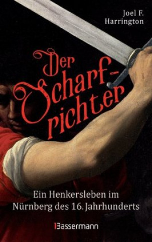 Book Der Scharfrichter - Ein Henkersleben im Nürnberg des 16. Jahrhunderts Joel F. Harrington