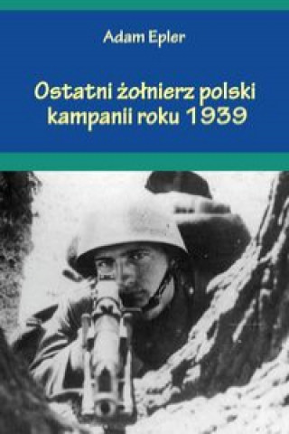 Carte Ostatni żołnierz polski kampanii roku 1939 Epler Adam