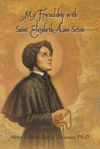 Buch My Friendship with Saint Elizabeth Ann Seton Ph. D. Mary Hilaire (Sally) Tavenner