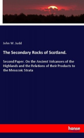 Kniha The Secondary Rocks of Scotland. John W. Judd