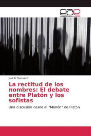 Könyv La rectitud de los nombres: El debate entre Platón y los sofistas José R. Saravia E.