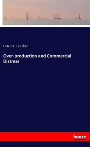 Kniha Over-production and Commercial Distress Uriel H. Crocker