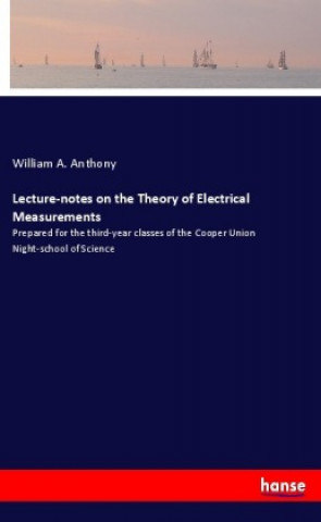 Kniha Lecture-notes on the Theory of Electrical Measurements William A. Anthony