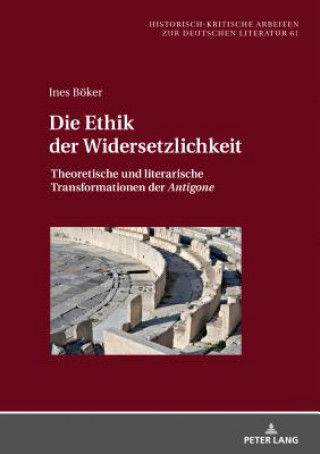 Kniha Ethik der Widersetzlichkeit; Theoretische und literarische Transformationen der Antigone Ines Böker