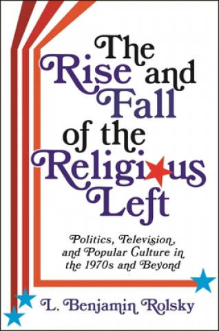 Książka Rise and Fall of the Religious Left L. Benjamin Rolsky