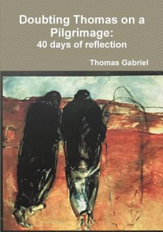 Könyv Doubting Thomas on a Pilgrimage: 40 days of reflection THOMAS GABRIEL