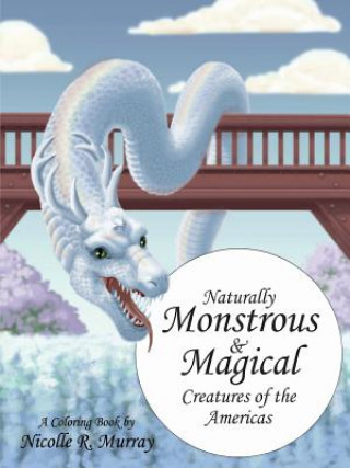 Książka Naturally Monstrous and Magical Creatures of the Americas NICOLLE R. MURRAY