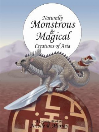 Carte Naturally Monstrous and Magical Creatures of Asia NICOLLE R. MURRAY