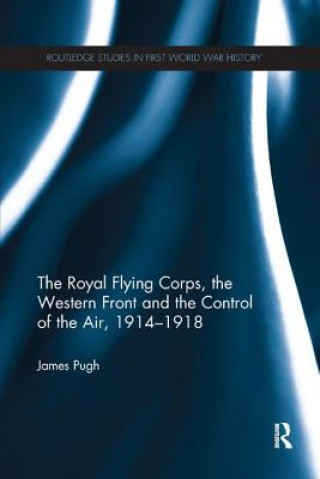 Carte Royal Flying Corps, the Western Front and the Control of the Air, 1914-1918 PUGH