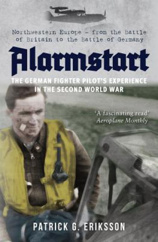 Carte Alarmstart: The German Fighter Pilot's Experience in the Second World War Patrick Eriksson