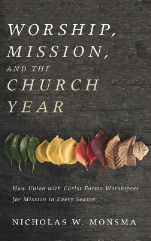 Kniha Worship, Mission, and the Church Year NICHOLAS W. MONSMA