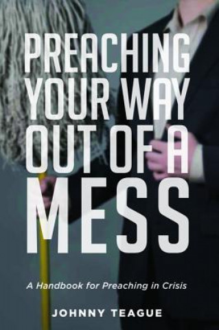 Книга Preaching Your Way Out of a Mess JOHNNY TEAGUE