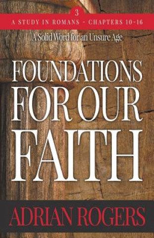 Könyv Foundations For Our Faith (Volume 3; 2nd Edition) ADRIAN ROGERS