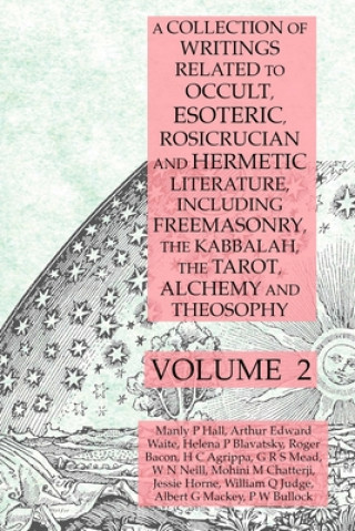 Książka Collection of Writings Related to Occult, Esoteric, Rosicrucian and Hermetic Literature, Including Freemasonry, the Kabbalah, the Tarot, Alchemy and T MANLY P. HALL