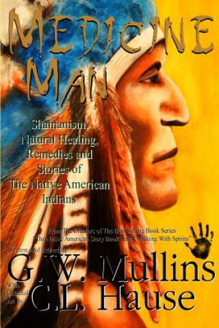 Carte Medicine Man - Shamanism, Natural Healing, Remedies And Stories Of The Native American Indians G.W. MULLINS