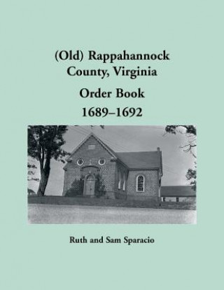 Könyv (Old) Rappahannock County, Virginia Order Book, 1689-1692 RUTH SPARACIO