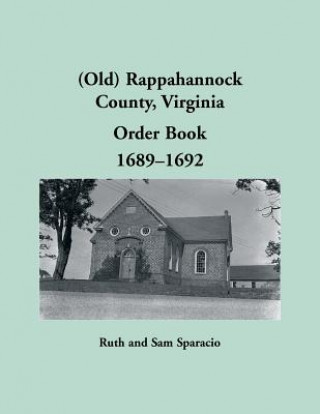 Kniha (Old) Rappahannock County, Virginia Order Book, 1689-1692 RUTH SPARACIO