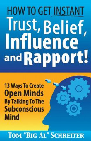 Kniha How To Get Instant Trust, Belief, Influence, and Rapport! TOM  BIG SCHREITER