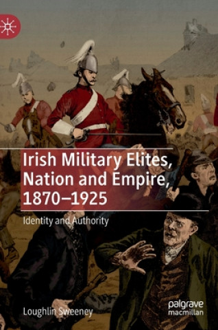 Kniha Irish Military Elites, Nation and Empire, 1870-1925 Loughlin Sweeney