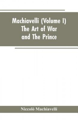 Carte Machiavelli, (Volume I) The Art of War; and The Prince NICCOL MACHIAVELLI