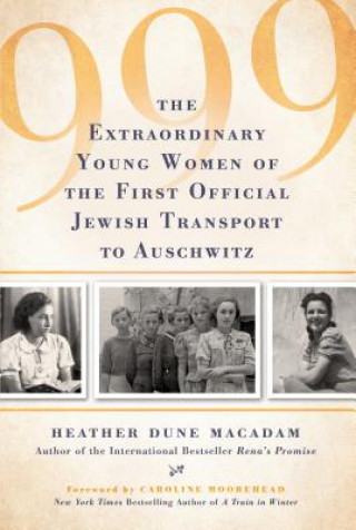 Buch 999: The Extraordinary Young Women of the First Official Jewish Transport to Auschwitz Heather Dune Macadam