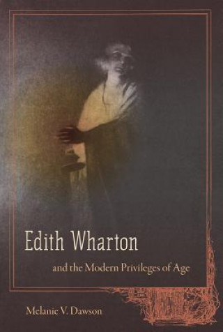 Knjiga Edith Wharton and the Modern Privileges of Age Melanie V. Dawson