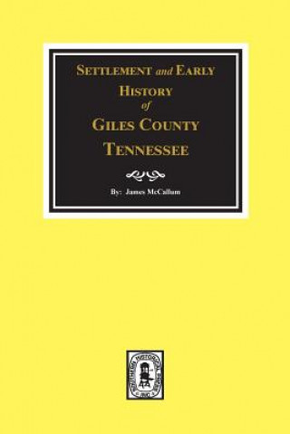 Kniha Settlement and Early History of Giles County, Tennessee James McCallum