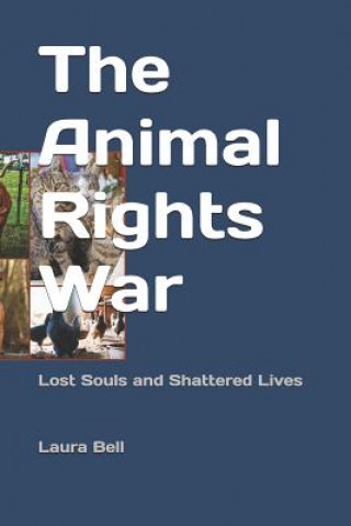 Kniha The Animal Rights War: Lost Souls and Shattered Lives Rick Bell